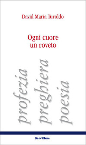 Ogni Cuore Un Roveto. Profezia, Preghiera, Poesia