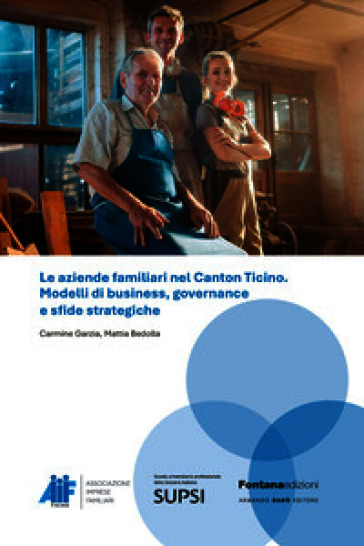 Le aziende familiari nel Canton Ticino. Modelli di business, governance e sfide strategiche