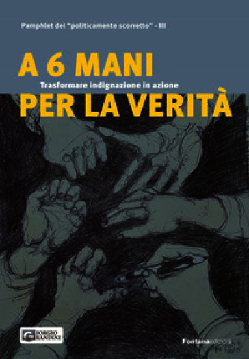A 6 mani per la verità. Trasformare indignazione in azione. Pamphlet del «politicamente scorretto»