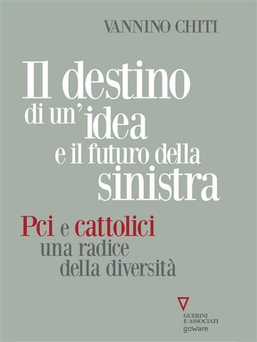 Il destino di un'idea e il futuro della sinistra. Pci e cattolici, una radice della diversità