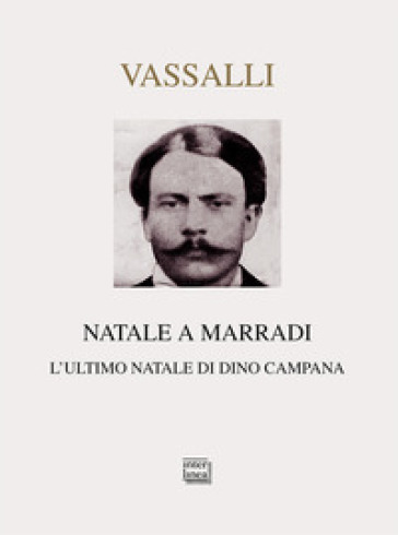 Natale A Marradi. L'ultimo Natale Di Dino Campana