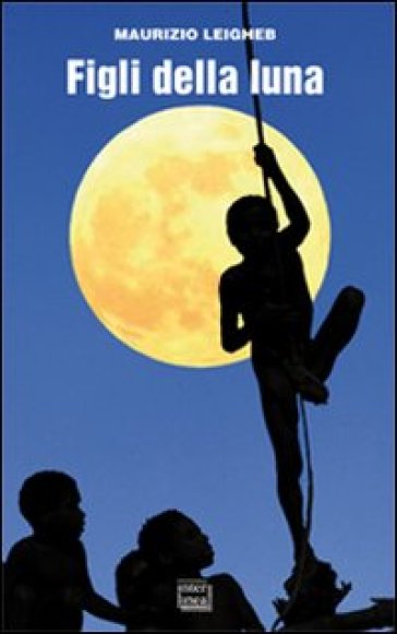 Figli Della Luna. Vita E Morte Tra I Pigmei Della Nuova Guinea