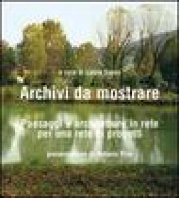 Archivi da mostrare. Paesaggi e architetture in rete per una rete di progetti