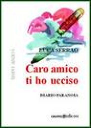 Caro Amico Ti Ho Ucciso. Diario Paranoia