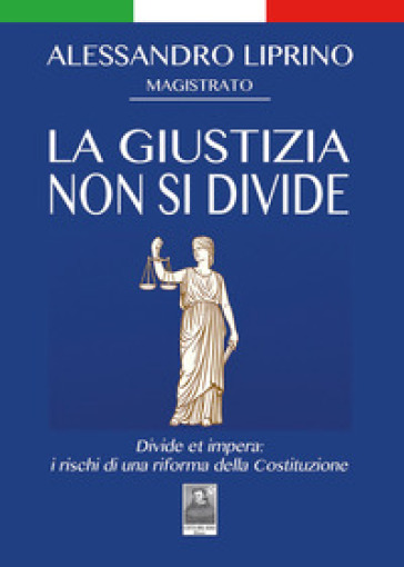 La giustizia non si divide. Divide et impera: i rischi di una riforma della Costituzione