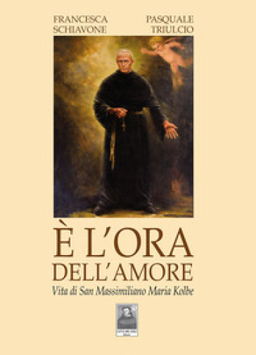 È l'ora dell'amore. Vita di San Massimiliano Maria Kolbe