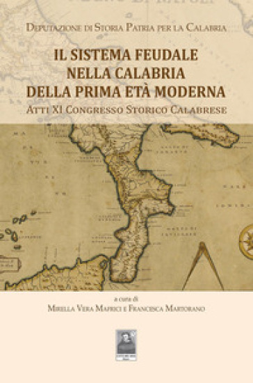 Il sistema Feudale nella Calabria della prima età moderna. Atti XI Congresso Storico Calabrese