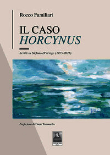 Il caso Horcynus. Scritti su Stefano D'Arrigo (1975-2025)