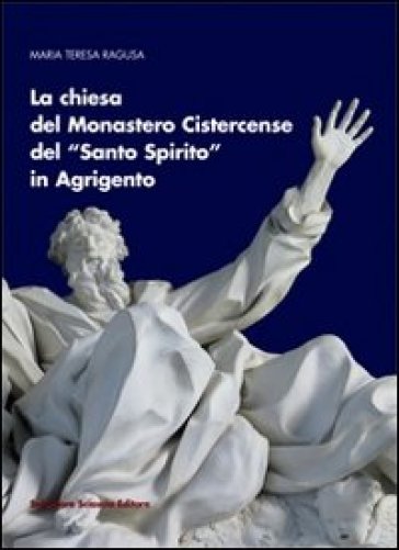 La chiesa del monastero cistercense del Santo Spirito in Agrigento. Ediz. illustrata