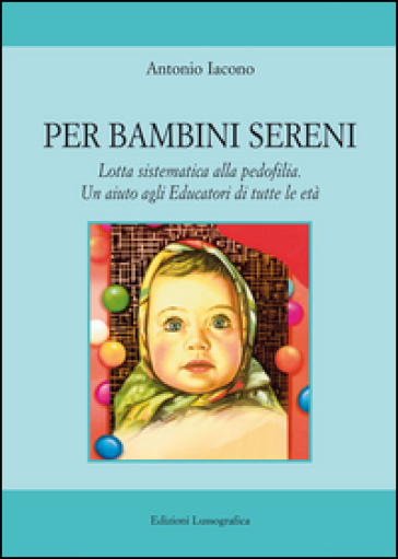 Per bambini sereni. Lotta sistematica alla pedofilia. Un aiuto agli educatori di tutte le età