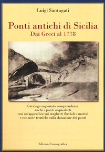 Ponti antichi di Sicilia. Dai greci al 1778. Ediz. illustrata