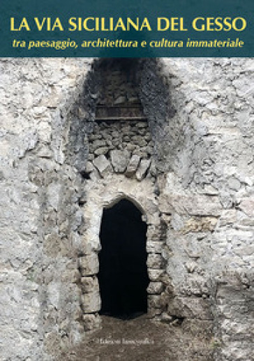 La via siciliana del gesso tra paesaggio, architettura e cultura immateriale. Nuova ediz.