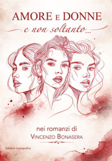 Amore e donne e non soltanto nei romanzi di Vincenzo Bonasera. Nuova ediz.
