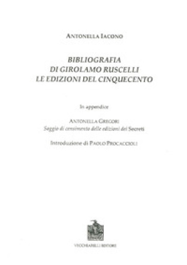 Bibliografia di Girolamo Ruscelli. Le edizioni del Cinquecento. In appendice Antonella Gregori, saggio di censimento delle edizioni dei secreti