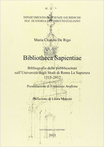 Bibliotheca sapientiae. Bibliografia delle pubblicazioni sull'Università degli studi di Roma La Sapienza 1515-2012