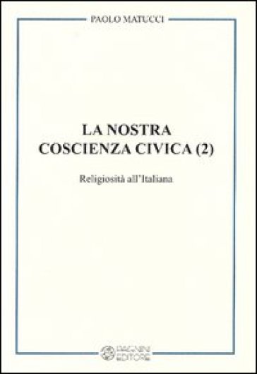 La Nostra Coscienza Civica. Vol. 2: Religiosità All'italiana