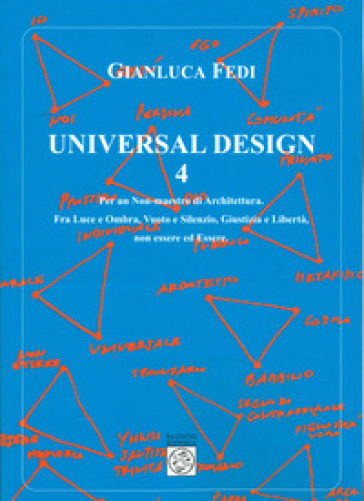 Universal design. Vol. 4: Per un non-maestro di architettura. Fra luce e ombra, vuoto e silenzio, giustizia e libertà, non essere ed essere