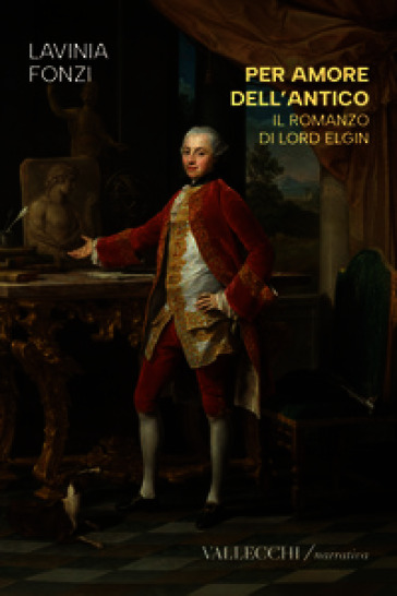 Per amore dell'antico. Il romanzo di Lord Elgin. Ediz. integrale