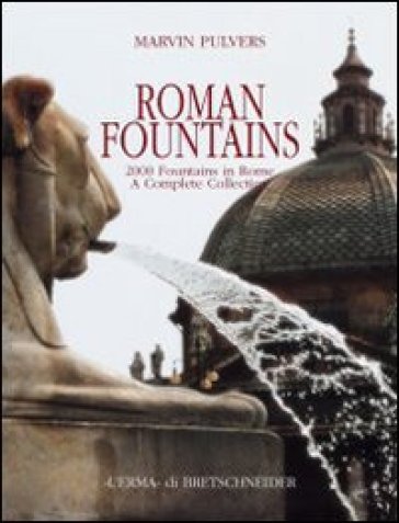 Roman Fountains. 2000 Fountains In Rome. A Complete Collection