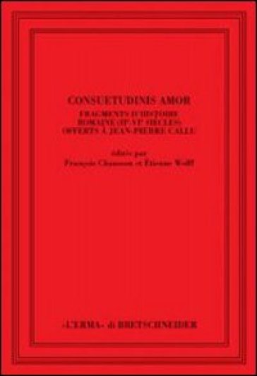 Consuetudinis amor. Fragments d'histoire romaine (2/e-3/e siècles) offerts à Jean-Pierre Callu. Ediz. francese