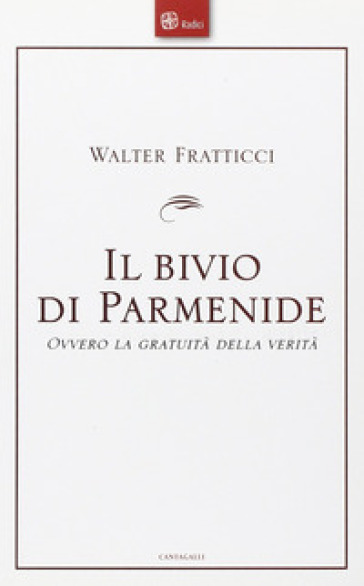 Il bivio di Parmenide. Ovvero la gratuità della verità