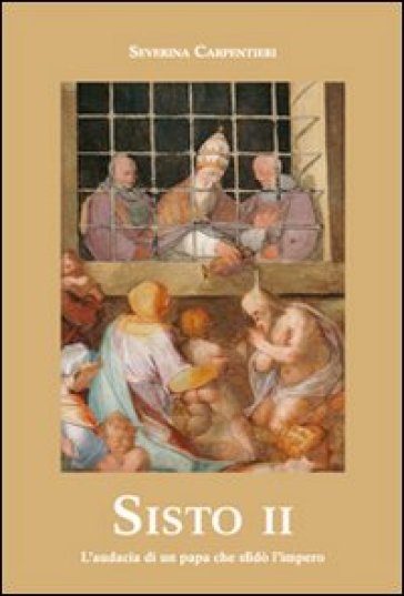 Sisto Ii. L'audacia Di Un Papa Che Sfidò L'impero