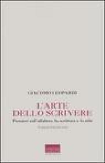 L'arte dello scrivere. Pensieri sull'alfabeto, la scrittura e lo stile