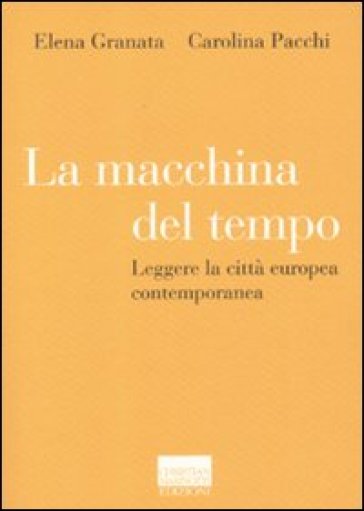 La macchina del tempo. Leggere la città europea contemporanea