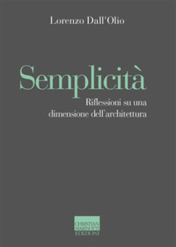 Semplicità. Riflessioni su una dimensione dell'architettura
