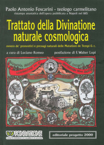 Trattato della divinatione naturale cosmologica ovvero de' pronostici e presagi naturali delle mutazioni de tempi &amp; C. (rist. anast. 1615)