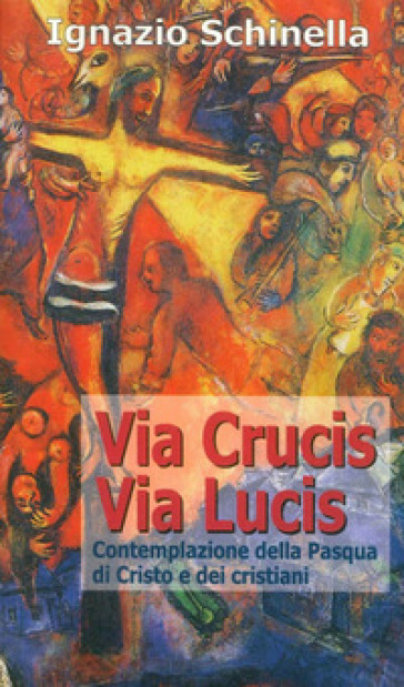 Via Crucis-Via Lucis. Contemplazione Della Pasqua Di Cristo E Dei Cristiani