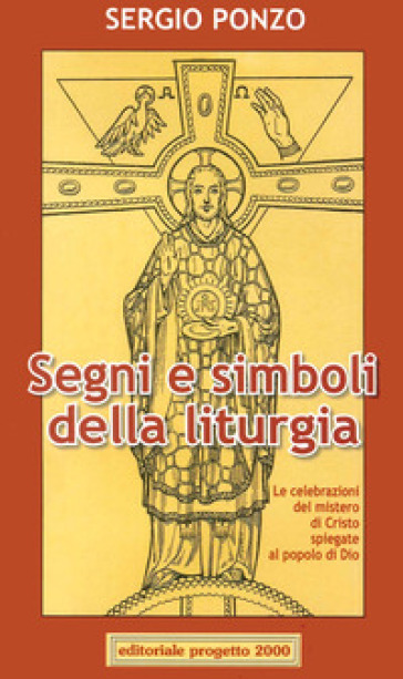 Segni e simboli della liturgia. Le celebrazioni del mistero di Cristo spiegate al popolo di Dio