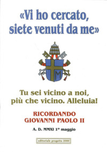 Vi ho cercato, siete venuti da me». Tu sei vicino a noi, più che vicino. Alleluia! Ricordando Giovanni Paolo II