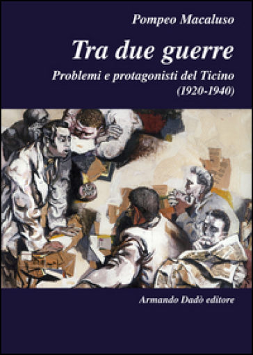 Tra due guerre. Problemi e protagonisti del Ticino (1920-1940)
