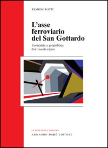 L'asse ferroviario del san Gottardo. Economia e geopolitica dei transiti alpini