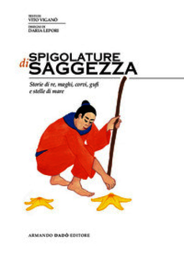 Spigolature di saggezza. Storie di re, di maghi, di corvi, di gufi e di stelle di mare