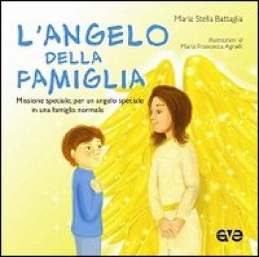 L'angelo Della Famiglia. Missione Speciale, Per Un Angelo Speciale In Una Famiglia Normale