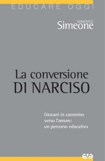 La Conversione Di Narciso. Giovani In Cammino Verso L'amore, Un Percorso Educativo
