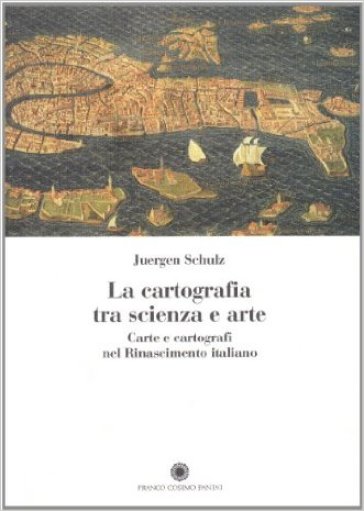 La cartografia tra scienza e arte. Carte e cartografi nel Rinascimento italiano