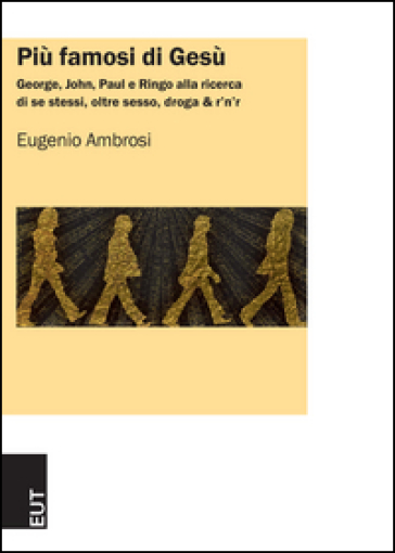 Più famosi di Gesù. George, John, Paul e Ringo alla ricerca di se stessi, oltre sesso, droga &amp; r'n'r