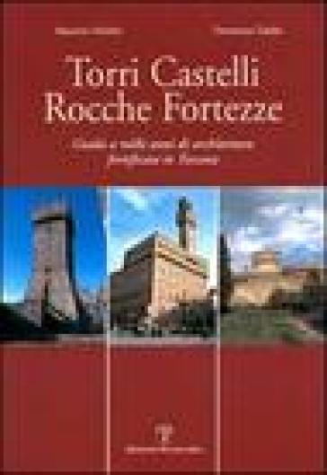 Torri, castelli, rocche, fortezze. Guida a mille anni di architettura fortificata in Toscana