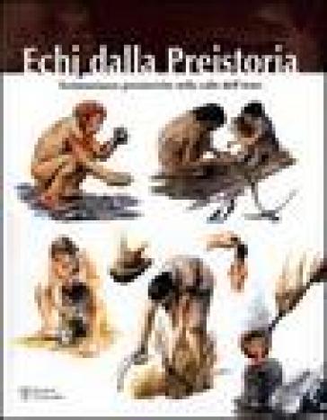 Echi Dalla Presistoria. Testimonianze Preistoriche Nella Valle Dell'arno