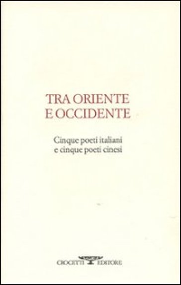 Tra oriente e occidente. Cinque poeti italiani e cinque poeti cinesi