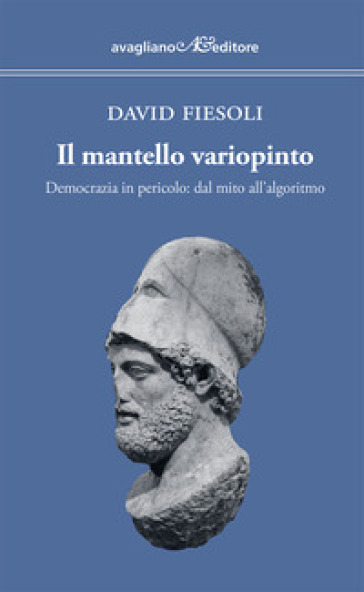 Il mantello variopinto. Democrazia in pericolo: dal mito all'algoritmo