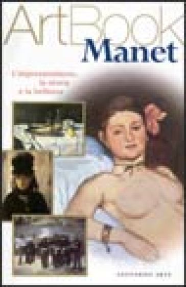 Manet. L'impressionismo, la storia, la bellezza. Ediz. illustrata