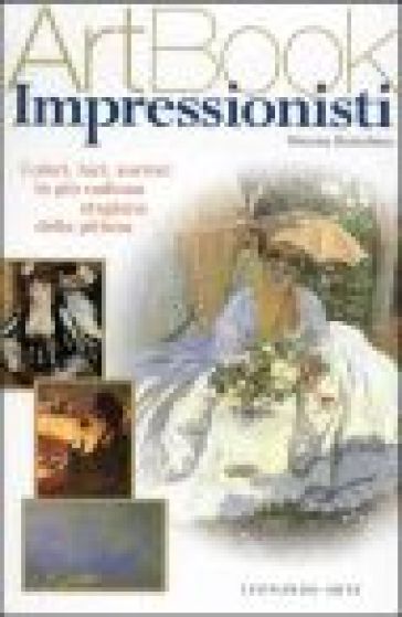 Impressionisti. Colori, luci, sorrisi: la più radiosa stagione della pittura. Ediz. illustrata