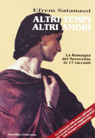 Altri Tempi Altri Amori. La Romagna Del Novecento In 17 Racconti