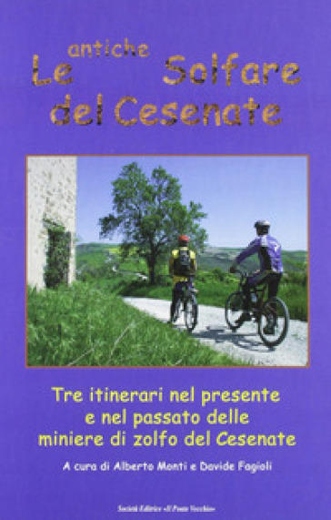 Le antiche solfare del cesenate. Tre itinerari nel presente e nel passato delle miniere di zolfo del cesenate