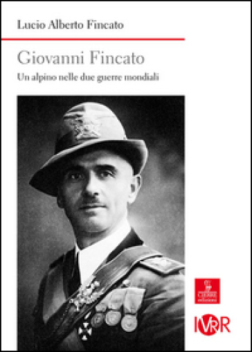 Giovanni Fincato. Un Alpino Nelle Due Guerre Mondiali