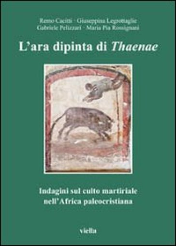 L'ara Dipinta Di Thaenae. Indagini Sul Culto Martiriale Nell'africa Paleocristiana